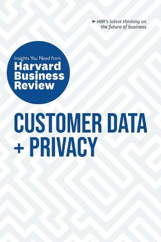 Customer Data and Privacy: The Insights You Need from Harvard Business Review: (HBR Insights Series)