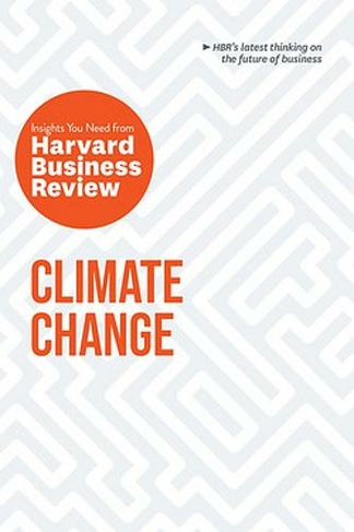 Climate Change: The Insights You Need from Harvard Business Review: The Insights You Need from Harvard Business Review (HBR Insights Series)