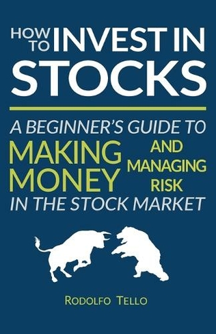 How to Invest in Stocks: A Beginner's Guide to Making Money and Managing Risk in the Stock Market