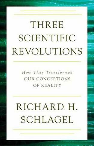 Three Scientific Revolutions: How They Transformed Our Conceptions of Reality