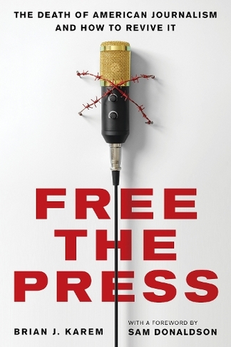 Free the Press: The Death of American Journalism and How to Revive It