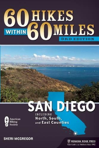 60 Hikes Within 60 Miles: San Diego: Including North, South, and East Counties (60 Hikes Within 60 Miles Third Edition)