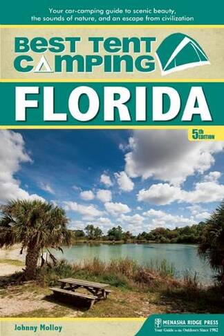 Best Tent Camping: Florida: Your Car-Camping Guide to Scenic Beauty, the Sounds of Nature, and an Escape from Civilization (Best Tent Camping Fifth Edition)