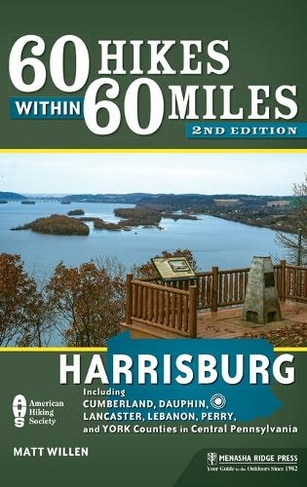 60 Hikes Within 60 Miles: Harrisburg: Including Cumberland, Dauphin, Lancaster, Lebanon, Perry, and York Counties in Central Pennsylvania (60 Hikes Within 60 Miles Second Edition)