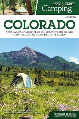 Best Tent Camping: Colorado: Your Car-Camping Guide to Scenic Beauty, the Sounds of Nature, and an Escape from Civilization (Best Tent Camping 6th Revised edition)