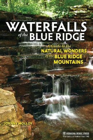 Waterfalls of the Blue Ridge: A Guide to the Natural Wonders of the Blue Ridge Mountains (5th Revised edition)