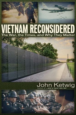 Vietnam Reconsidered: The War, the Times, and Why They Matter