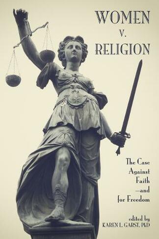 Women v. Religion: The Case Against Faith-and for Freedom