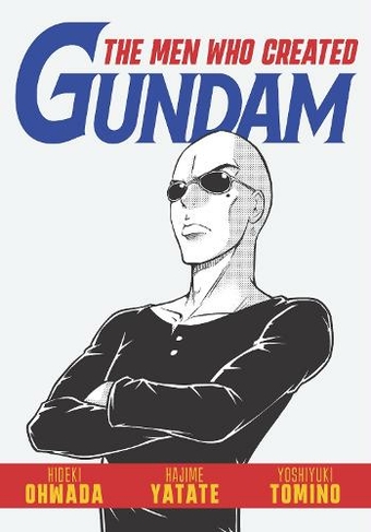 The Men Who Created Gundam: (Gundam)