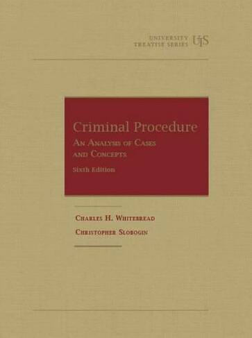 Criminal Procedure, An Analysis of Cases and Concepts: (University Textbook Series 6th Revised edition)