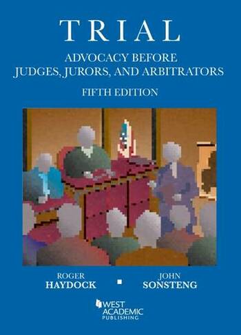 Trial Advocacy Before Judges, Jurors, and Arbitrators: (American Casebook Series 5th Revised edition)