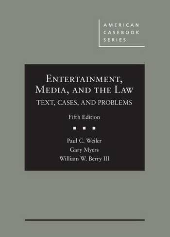 Entertainment, Media, and the Law: Text, Cases, and Problems (American Casebook Series 5th Revised edition)
