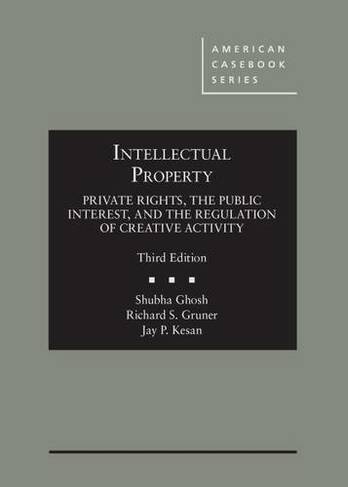 Intellectual Property: Private Rights, the Public Interest, and the Regulation of Creative Activity (American Casebook Series 3rd Revised edition)