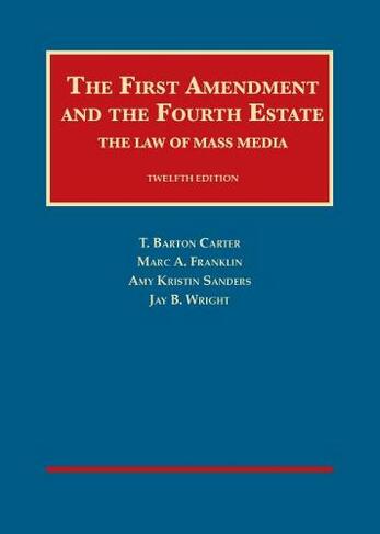 The First Amendment and the Fourth Estate: The Law of Mass Media (University Casebook Series 12th Revised edition)