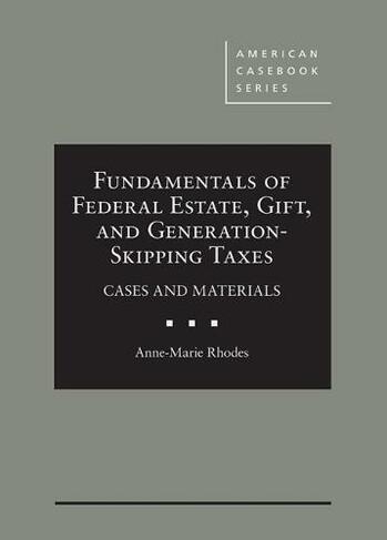 Fundamentals of Federal Estate, Gift, and Generation-Skipping Taxes: Cases and Materials (American Casebook Series)
