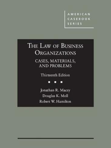 The Law of Business Organizations, Cases, Materials, and Problems: (American Casebook Series 13th Revised edition)