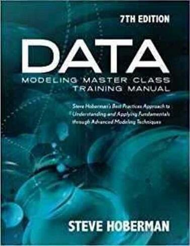 Data Modeling Master Class Training Manual: Steve Hoberman's Best Practices Approach to Understanding & Applying Fundamentals Through Advanced Modeling Techniques