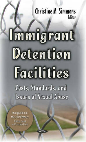 Immigrant Detention Facilities: Costs, Standards & Issues of Sexual Abuse