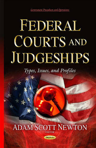 Federal Courts & Judgeships: Types, Issues & Profiles