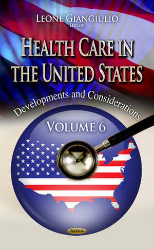 Health Care in the United States: Developments & Considerations -- Volume 6