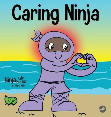 Caring Ninja: A Social Emotional Learning Book For Kids About Developing Care and Respect For Others (Ninja Life Hacks 49)