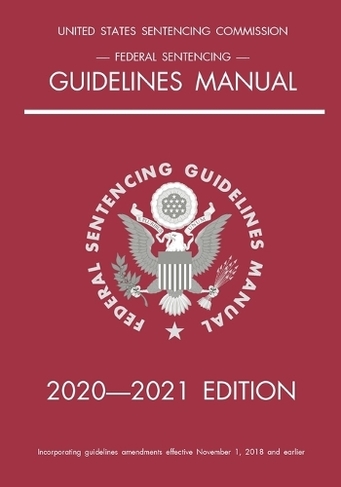 Federal Sentencing Guidelines Manual; 2020-2021 Edition: With inside-cover quick-reference sentencing table (2021st ed.)