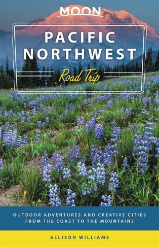 Moon Pacific Northwest Road Trip (Third Edition): Outdoor Adventures and Creative Cities from the Coast to the Mountains