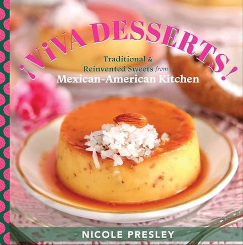 !Viva Desserts!: Traditional and Reinvented Sweets from a Mexican-American Kitchen
