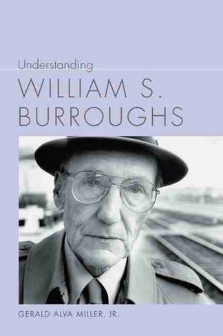 Understanding William S. Burroughs: (Understanding Contemporary American Literature)