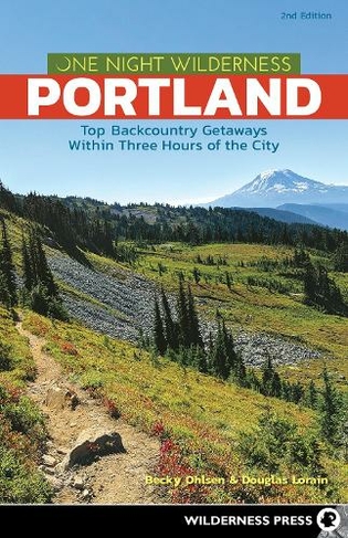 One Night Wilderness: Portland: Top Backcountry Getaways Within Three Hours of the City (One Night Wilderness 2nd Revised edition)