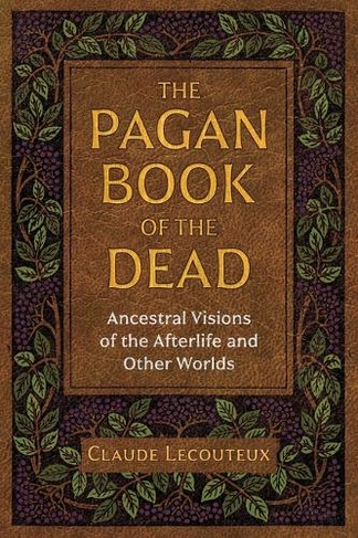 The Pagan Book of the Dead: Ancestral Visions of the Afterlife and Other Worlds