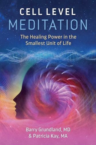 Cell Level Meditation: The Healing Power in the Smallest Unit of Life (2nd Edition, New Edition)