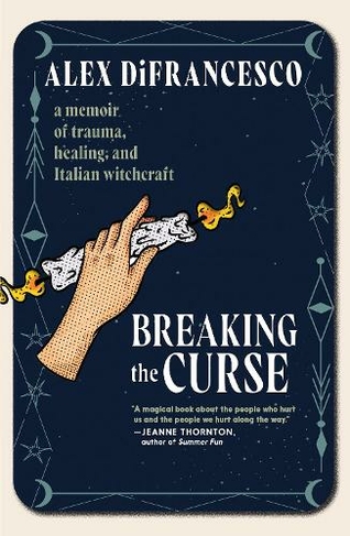 Breaking The Curse: A Memoir about Trauma, Healing, and Italian Witchcraft