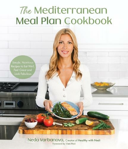 The Mediterranean Meal Plan Cookbook: Simple, Nutritious Recipes to Eat Well, Feel Great and Look Fabulous