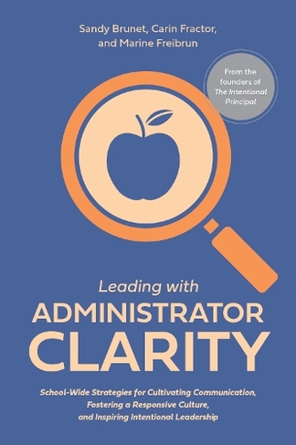 Leading With Administrator Clarity: School-Wide Strategies for Cultivating Communication, Fostering a Responsive Culture, and Inspiring Intentional Leadership