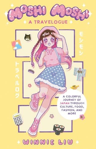 Moshi Moshi: A Travelogue: A Colorful Journey of Japan through Culture, Food, Fashion, and More