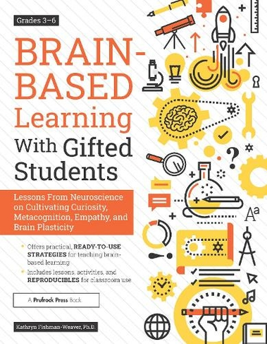 Brain-Based Learning With Gifted Students: Lessons From Neuroscience on Cultivating Curiosity, Metacognition, Empathy, and Brain Plasticity: Grades 3-6