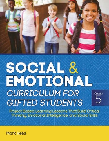 Social and Emotional Curriculum for Gifted Students: Grade 5, Project-Based Learning Lessons That Build Critical Thinking, Emotional Intelligence, and Social Skills