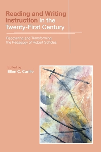 Reading and Writing Instruction in the Twenty-First Century: Recovering and Transforming the Pedagogy of Robert Scholes