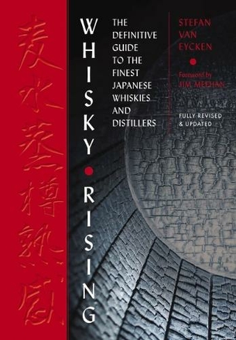 Whisky Rising: The Second Edition: The Definitive Guide to the Finest Japanese Whiskies and Distillers (Second Edition)
