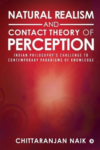 Natural Realism and Contact Theory of Perception: Indian Philosophy's Challenge to Contemporary Paradigms of Knowledge