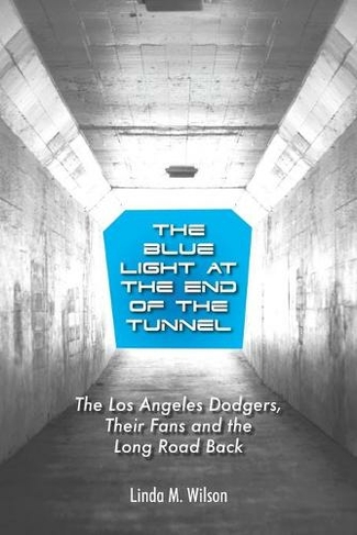 The Blue Light at the End of the Tunnel: The Los Angeles Dodgers, Their Fans and the Long Road Back