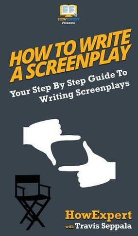 How To Write a Screenplay: Your Step By Step Guide To Writing Screenplays