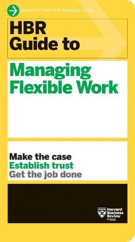 HBR Guide to Managing Flexible Work (HBR Guide Series): (HBR Guide)