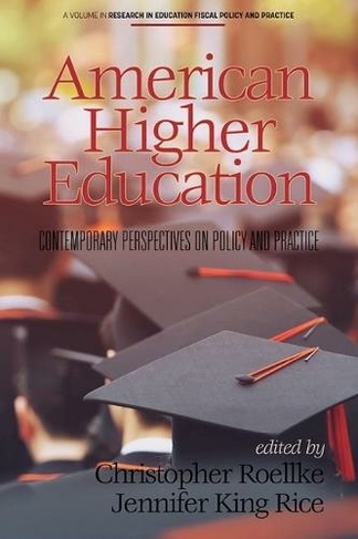 American Higher Education: Contemporary Perspectives on Policy and Practice (Research in Education Fiscal Policy and Practice)