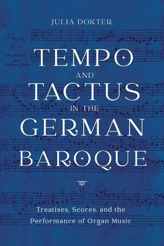 Tempo and Tactus in the German Baroque: Treatises, Scores, and the Performance of Organ Music (Eastman Studies in Music)