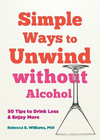Simple Ways to Unwind without Alcohol: 50 Tips to Drink Less and Enjoy More