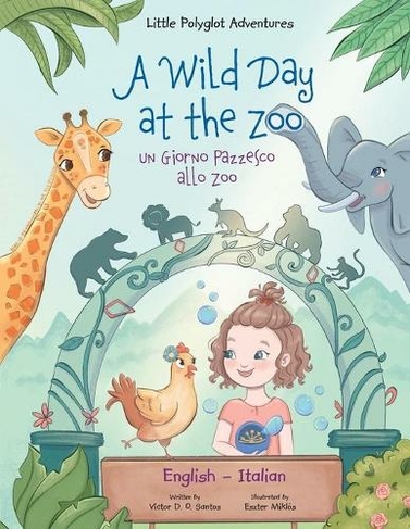 A Wild Day at the Zoo / Un Giorno Pazzesco allo Zoo - Bilingual English and Italian Edition: Children's Picture Book (Little Polyglot Adventures 2 Large type / large print edition)