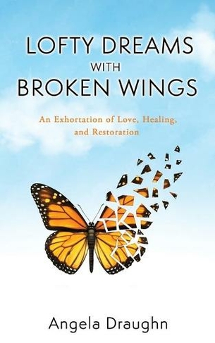 Lofty Dreams with Broken Wings: An Exhortation of Love, Healing, and Restoration