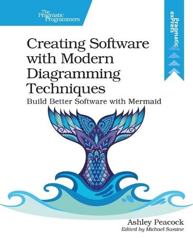 Creating Software with Modern Diagramming Techniques: Build Better Software with Mermaid